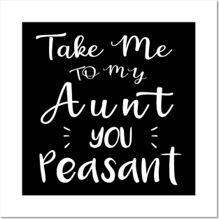 Take Me to My Aunt You Peasant - Funny Aunt Lovers Quote Posters and Art